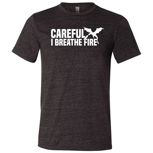 Careful I Breathe Fire Shirt Unisex