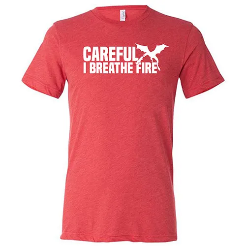 Careful I Breathe Fire Shirt Unisex