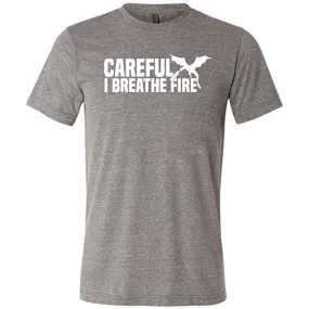 Careful I Breathe Fire Shirt Unisex